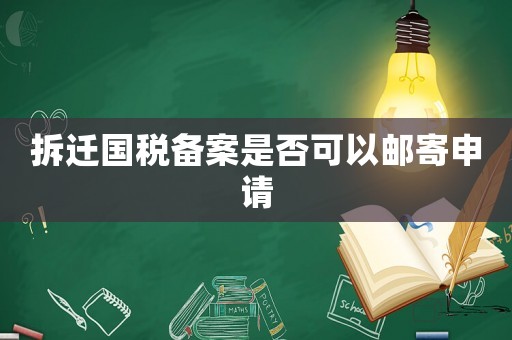 拆遷國(guó)稅備案是否可以郵寄申請(qǐng)