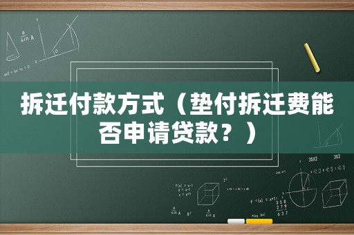 拆遷付款方式（墊付拆遷費能否申請貸款？）