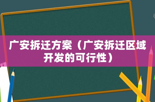 廣安拆遷方案（廣安拆遷區(qū)域開發(fā)的可行性）