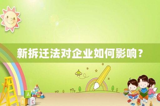 新拆遷法對企業(yè)如何影響？