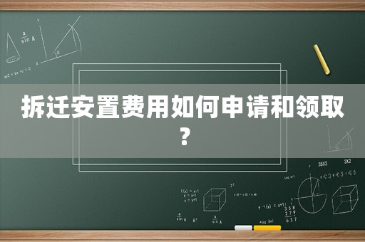 拆遷安置費(fèi)用如何申請和領(lǐng)取？