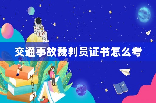 交通事故裁判員證書(shū)怎么考