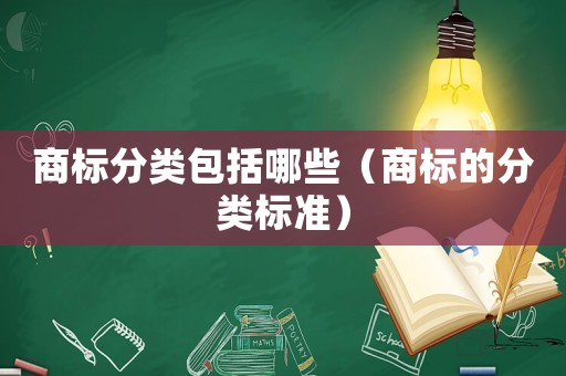 商標(biāo)分類包括哪些（商標(biāo)的分類標(biāo)準(zhǔn)）