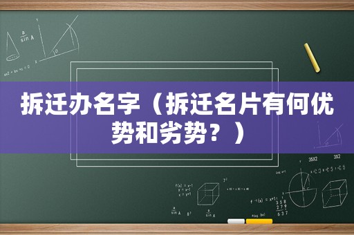 拆遷辦名字（拆遷名片有何優(yōu)勢和劣勢？）