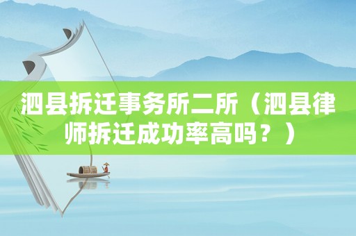 泗縣拆遷事務(wù)所二所（泗縣律師拆遷成功率高嗎？）
