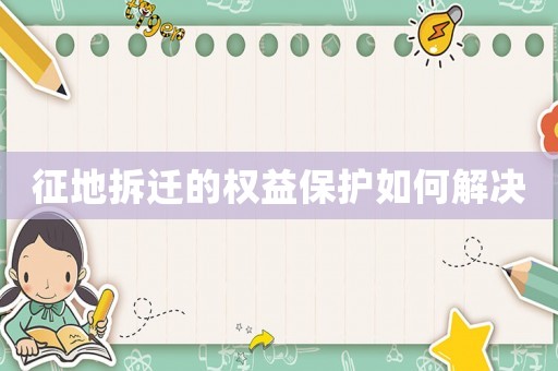 征地拆遷的權(quán)益保護(hù)如何解決