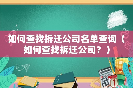 如何查找拆遷公司名單查詢（如何查找拆遷公司？）
