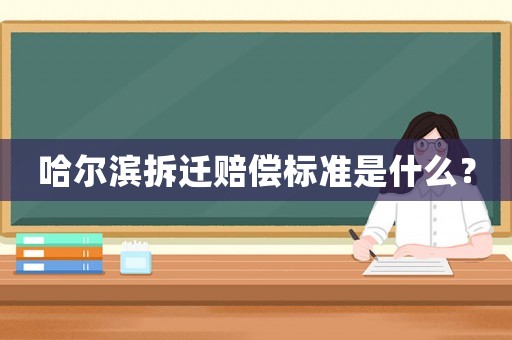 哈爾濱拆遷賠償標(biāo)準(zhǔn)是什么？