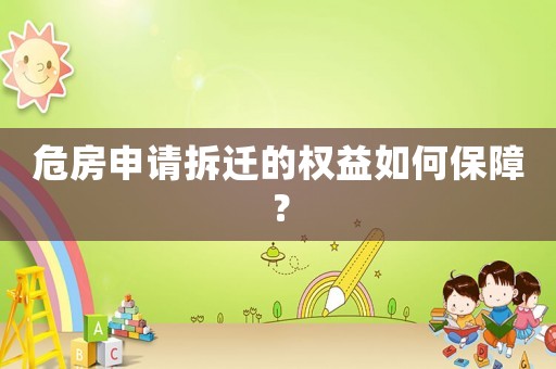 危房申請(qǐng)拆遷的權(quán)益如何保障？