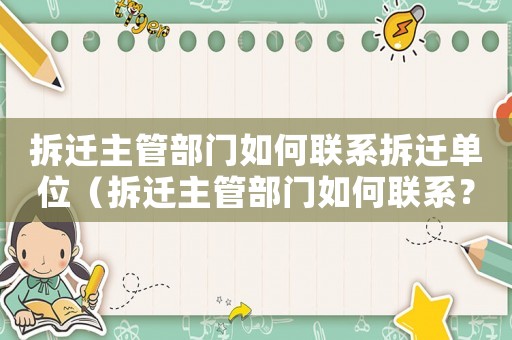 拆遷主管部門如何聯(lián)系拆遷單位（拆遷主管部門如何聯(lián)系？）