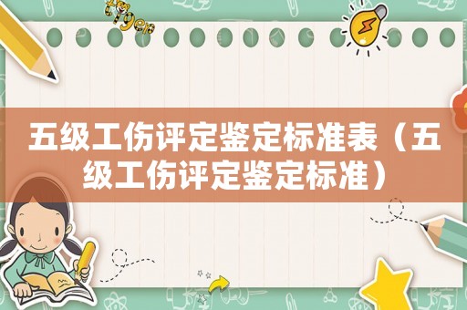 五級工傷評定鑒定標(biāo)準(zhǔn)表（五級工傷評定鑒定標(biāo)準(zhǔn)）