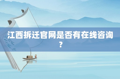 江西拆遷官網(wǎng)是否有在線咨詢？