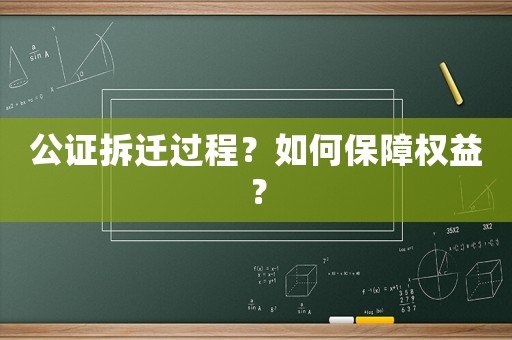 公證拆遷過(guò)程？如何保障權(quán)益？