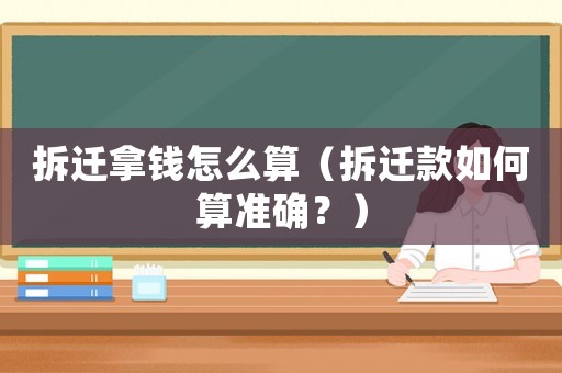 拆遷拿錢怎么算（拆遷款如何算準確？）