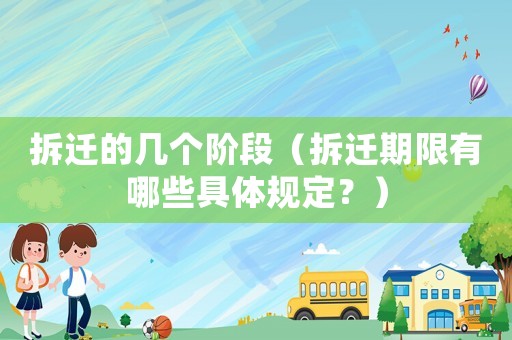 拆遷的幾個階段（拆遷期限有哪些具體規(guī)定？）