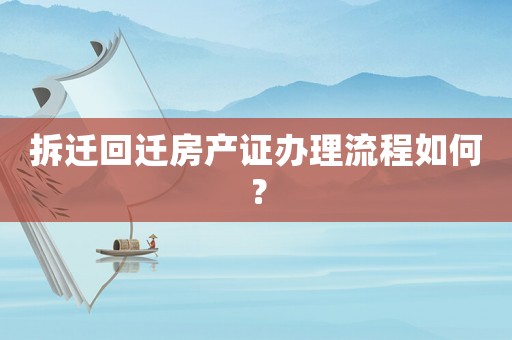 拆遷回遷房產(chǎn)證辦理流程如何？