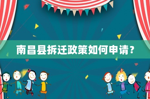 南昌縣拆遷政策如何申請(qǐng)？
