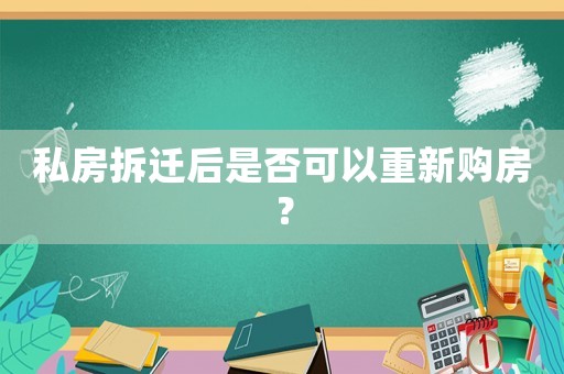 私房拆遷后是否可以重新購(gòu)房？