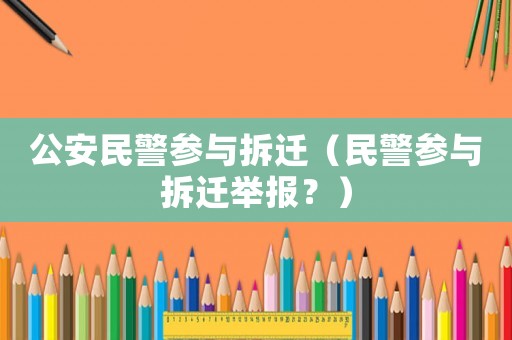 公安民警參與拆遷（民警參與拆遷舉報(bào)？）