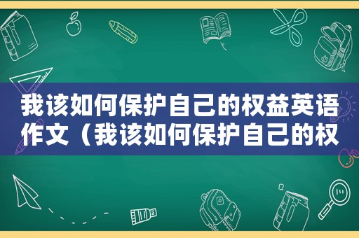我該如何保護(hù)自己的權(quán)益英語作文（我該如何保護(hù)自己的權(quán)益？）