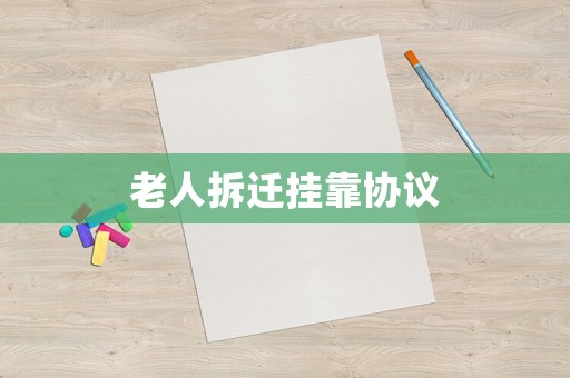 老人拆遷掛靠協(xié)議