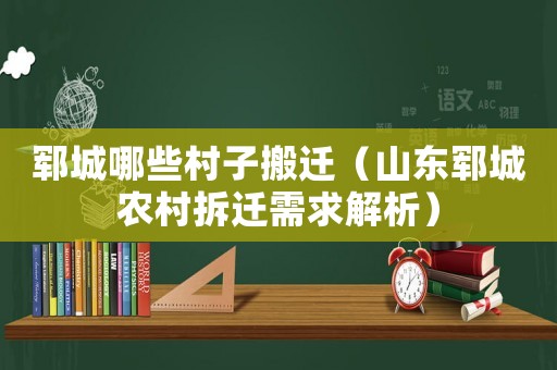 鄆城哪些村子搬遷（山東鄆城農(nóng)村拆遷需求解析）