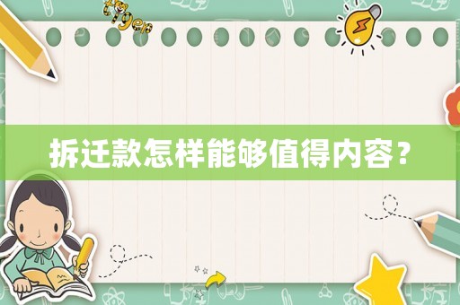 拆遷款怎樣能夠值得內(nèi)容？