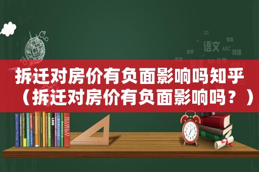 拆遷對房價有負面影響嗎知乎（拆遷對房價有負面影響嗎？）