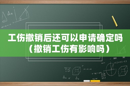 工傷撤銷后還可以申請(qǐng)確定嗎（撤銷工傷有影響嗎）