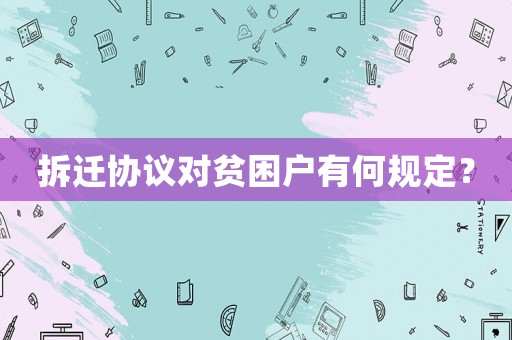 拆遷協(xié)議對(duì)貧困戶有何規(guī)定？