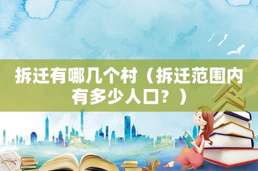 拆遷有哪幾個(gè)村（拆遷范圍內(nèi)有多少人口？）