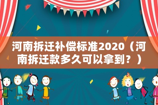 河南拆遷補償標準2020（河南拆遷款多久可以拿到？）