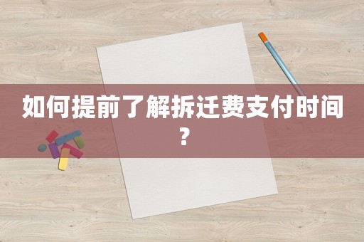 如何提前了解拆遷費支付時間？