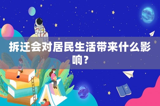 拆遷會(huì)對(duì)居民生活帶來(lái)什么影響？