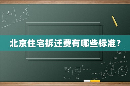 北京住宅拆遷費有哪些標準？