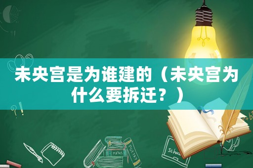 未央宮是為誰建的（未央宮為什么要拆遷？）