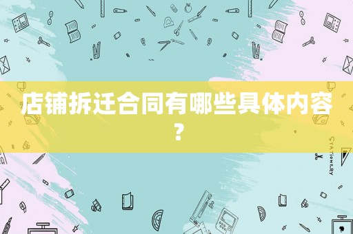 店鋪拆遷合同有哪些具體內(nèi)容？