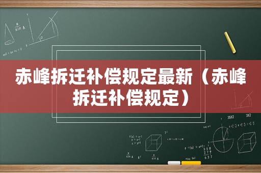赤峰拆遷補(bǔ)償規(guī)定最新（赤峰拆遷補(bǔ)償規(guī)定）