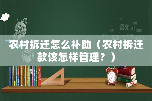 農(nóng)村拆遷怎么補(bǔ)助（農(nóng)村拆遷款該怎樣管理？）