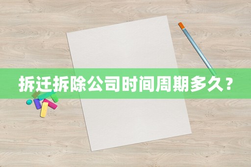 拆遷拆除公司時(shí)間周期多久？