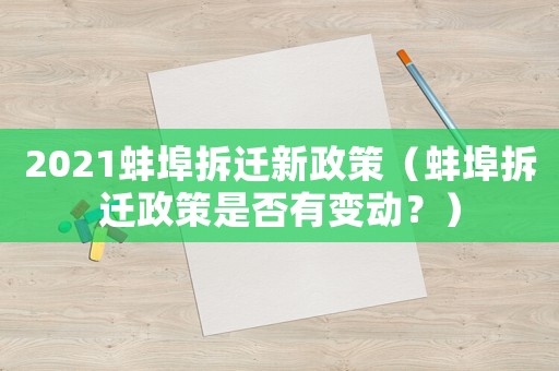 2021蚌埠拆遷新政策（蚌埠拆遷政策是否有變動？）