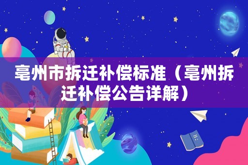亳州市拆遷補(bǔ)償標(biāo)準(zhǔn)（亳州拆遷補(bǔ)償公告詳解）