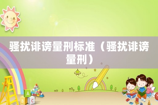 騷擾誹謗量刑標(biāo)準(zhǔn)（騷擾誹謗量刑）