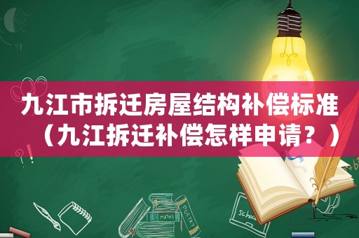 九江市拆遷房屋結(jié)構(gòu)補(bǔ)償標(biāo)準(zhǔn)（九江拆遷補(bǔ)償怎樣申請(qǐng)？）