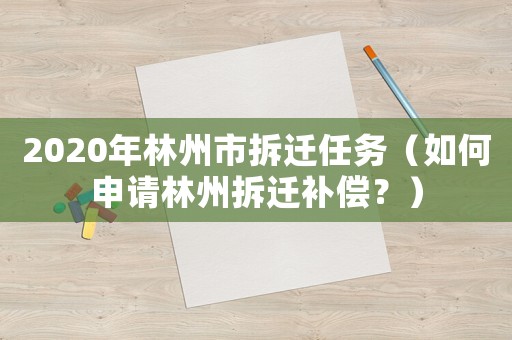 2020年林州市拆遷任務(wù)（如何申請林州拆遷補償？）