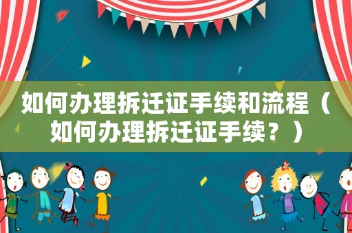 如何辦理拆遷證手續(xù)和流程（如何辦理拆遷證手續(xù)？）