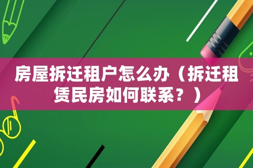 房屋拆遷租戶怎么辦（拆遷租賃民房如何聯(lián)系？）