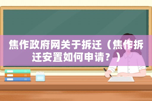 焦作政府網(wǎng)關(guān)于拆遷（焦作拆遷安置如何申請(qǐng)？）