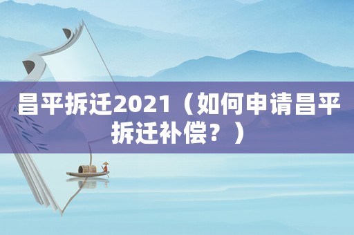 昌平拆遷2021（如何申請昌平拆遷補償？）
