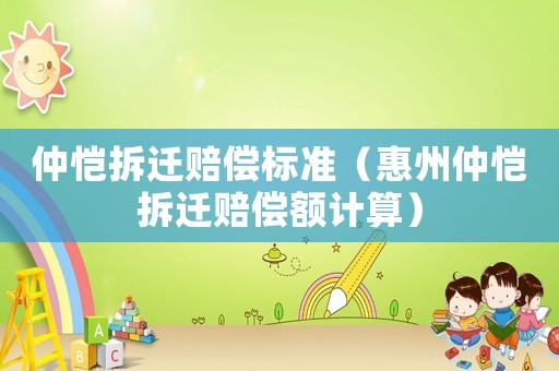 仲愷拆遷賠償標(biāo)準(zhǔn)（惠州仲愷拆遷賠償額計算）